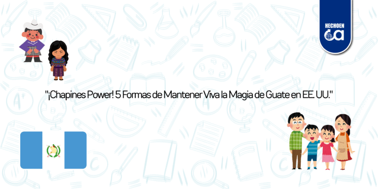 “¡Chapines Power! 5 Formas de Mantener Viva la Magia de Guate en EE. UU.”