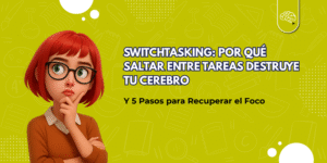 Switchtasking: Por Qué Saltar entre Tareas Destruye tu Cerebro (Y 5 Pasos para Recuperar el Foco)