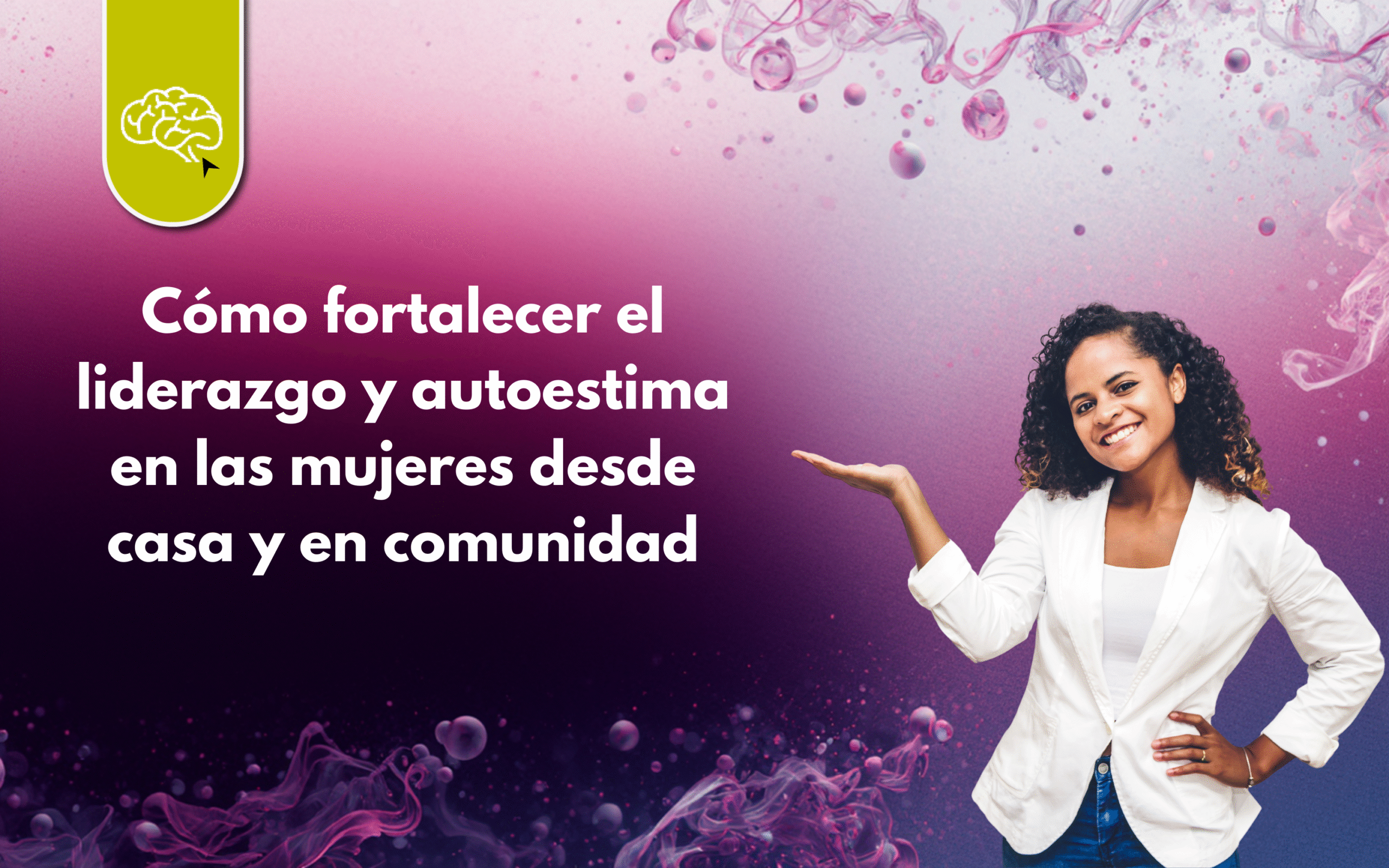 Cómo fortalecer la autoestima y liderazgo en las mujeres desde casa y la comunidad