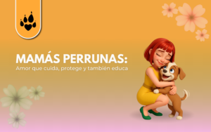 🐾 Mamás perrunas: amor que cuida, protege y también educa 