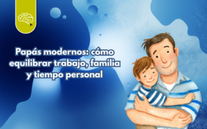 Papás modernos: cómo equilibrar trabajo, familia y tiempo personal